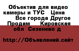 Объектив для видео камеры и ТУС › Цена ­ 8 000 - Все города Другое » Продам   . Кировская обл.,Сезенево д.